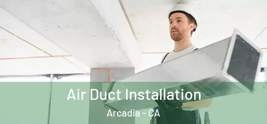  Air Duct Installation Arcadia - CA