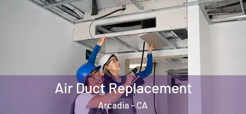  Air Duct Replacement Arcadia - CA