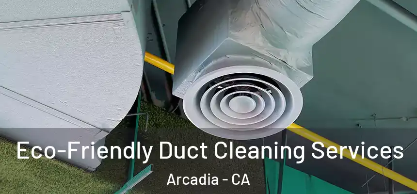  Eco-Friendly Duct Cleaning Services Arcadia - CA